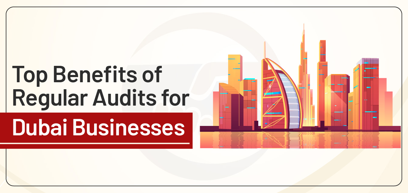 Top Benefits of Regular Audits for Dubai Businesses